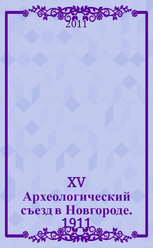 XV Археологический съезд в Новгороде. 1911 : путеводитель