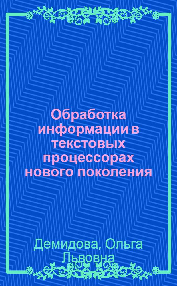 Обработка информации в текстовых процессорах нового поколения : учебное пособие : для студентов вуза, обучающихся по специальностям: 080507.65 "Менеджмент организации", 031202 "Перевод и переводоведение", 030602 "Связи с общественностью"