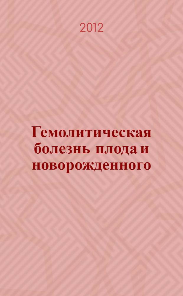 Гемолитическая болезнь плода и новорожденного : руководство