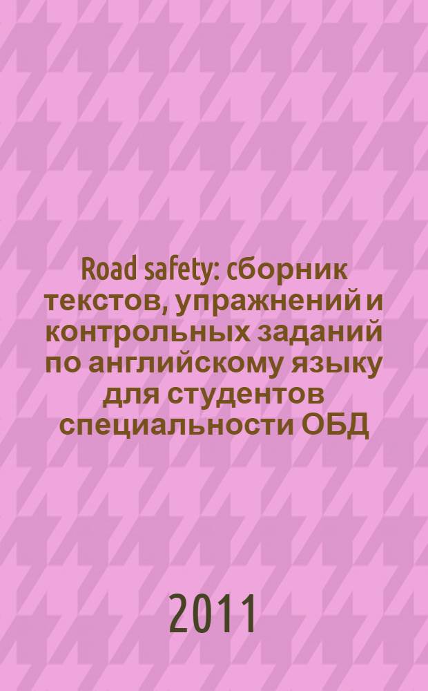 Road safety : cборник текстов, упражнений и контрольных заданий по английскому языку для студентов специальности ОБД