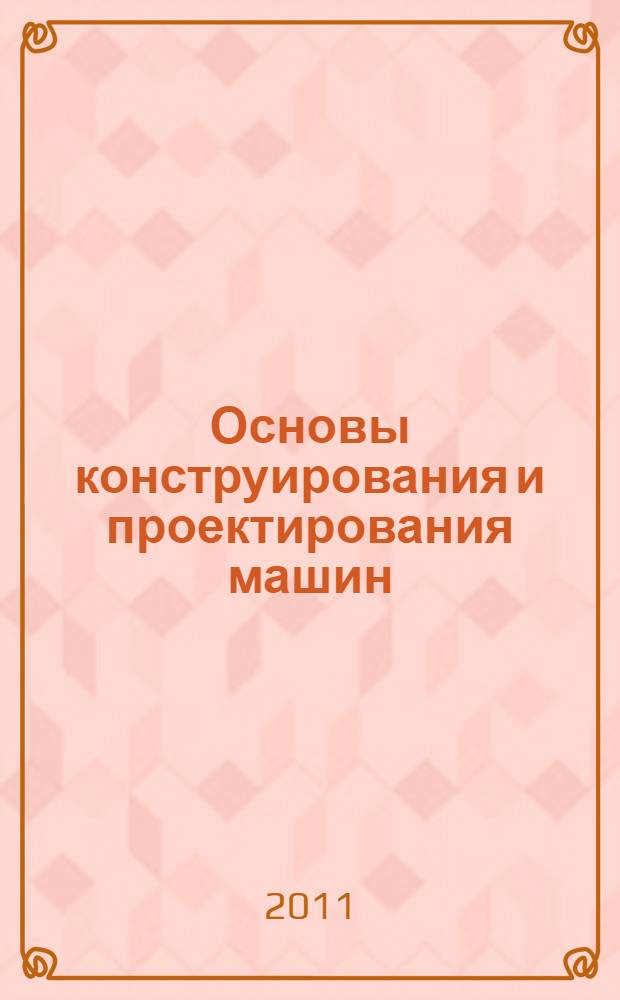 Основы конструирования и проектирования машин : методика изучения дисциплины : для студентов специальности 080502 "Экономика и управление на предприятии (в машиностроении)"