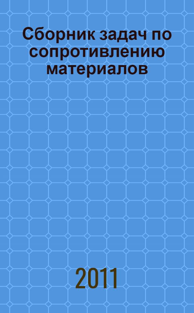 Сборник задач по сопротивлению материалов : учебное пособие для студентов высших учебных заведений, обучающихся по направлениям и специальностям в области техники и технологий