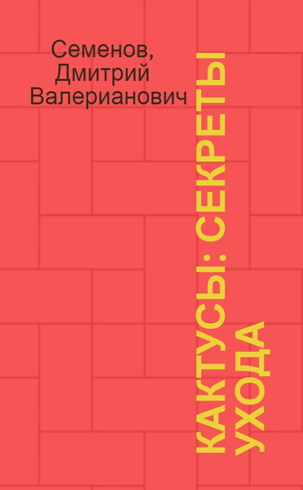 Кактусы : секреты ухода
