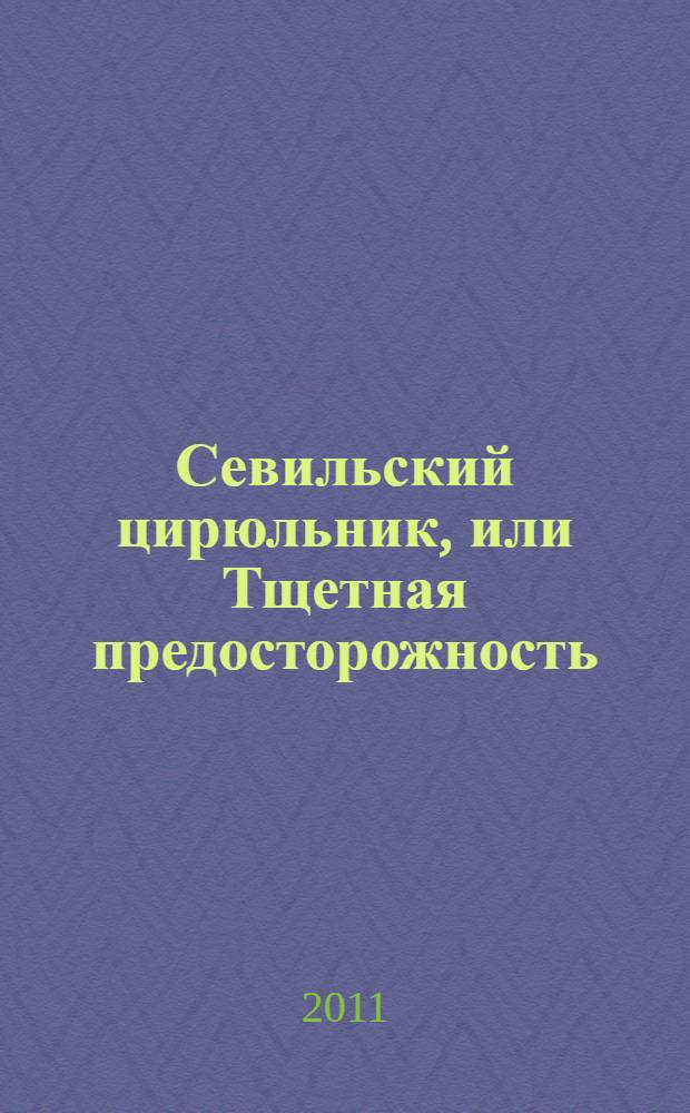 Севильский цирюльник, или Тщетная предосторожность; Безумный день, или Женитьба Фигаро: пьесы / Бомарше; пер. с фр. Н. Любимова