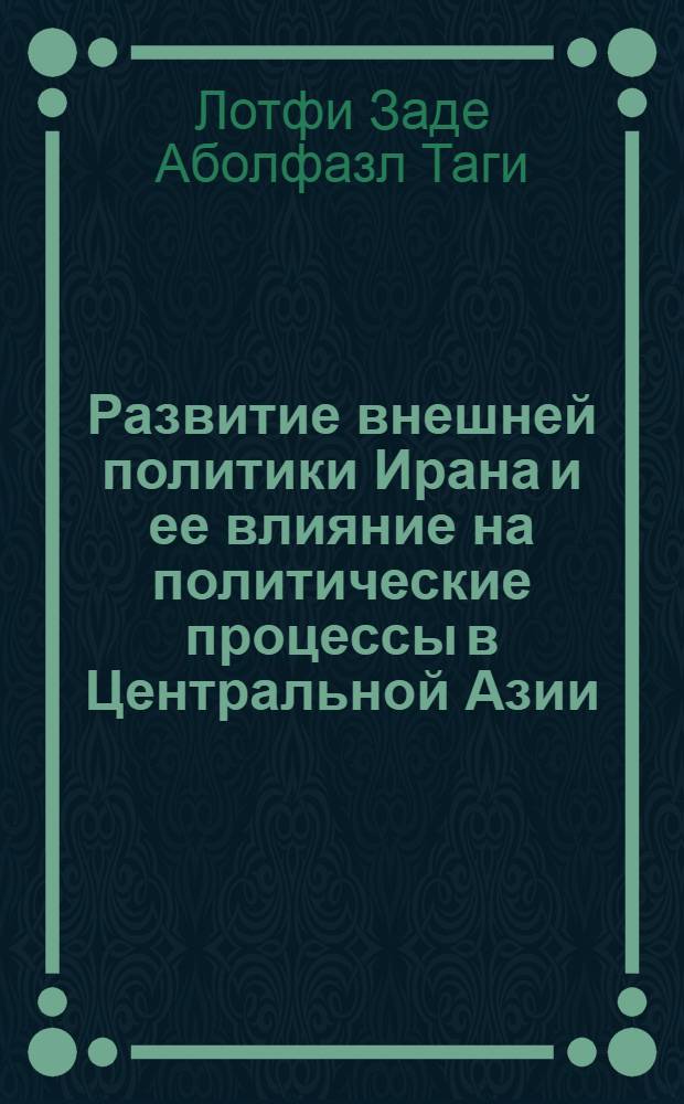 Развитие внешней политики Ирана и ее влияние на политические процессы в Центральной Азии : автореферат диссертации на соискание ученой степени к.полит.н. : специальность 23.00.02