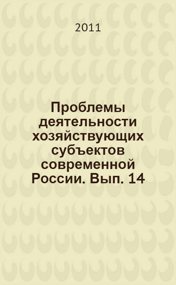Проблемы деятельности хозяйствующих субъектов современной России. Вып. 14