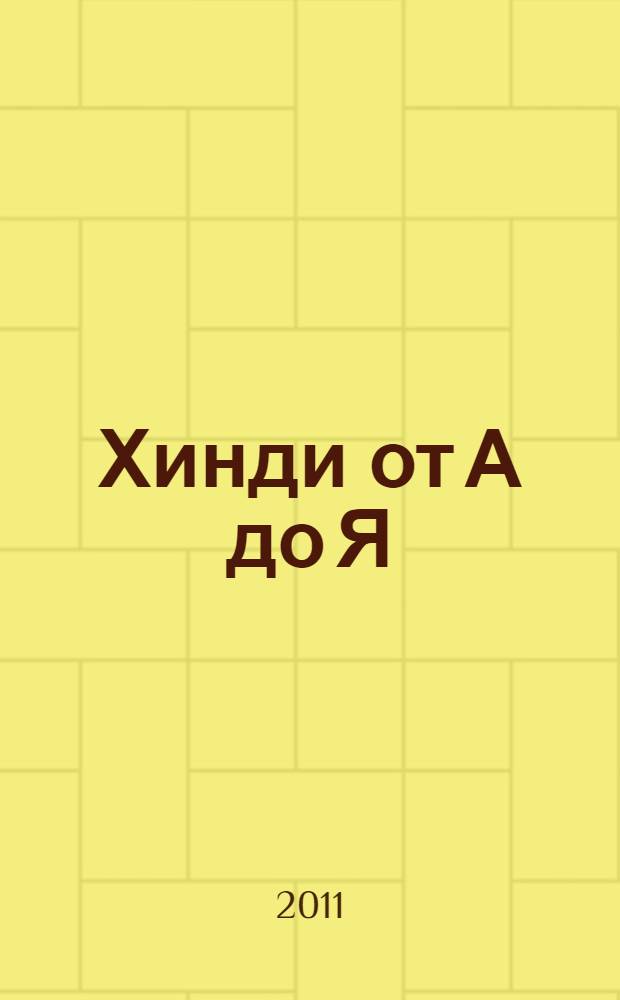 Хинди от А до Я : учебное пособие : для специальностей: 031301 - Теоретическая и прикладная лингвистика (специализация "Языки и теория коммуникации"), 030801 - Востоковедение, африканистика