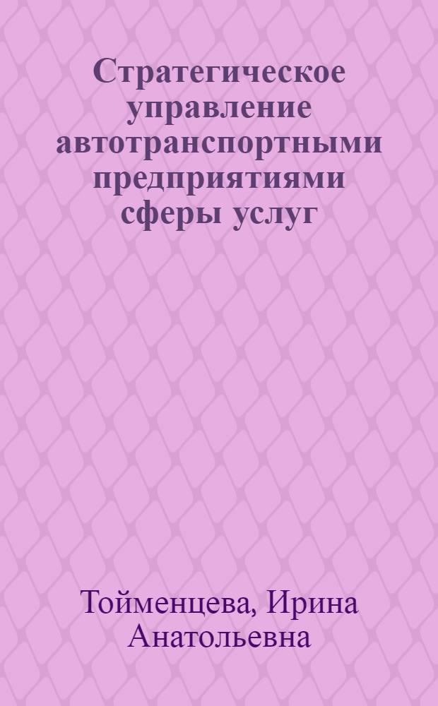 Стратегическое управление автотранспортными предприятиями сферы услуг : монография