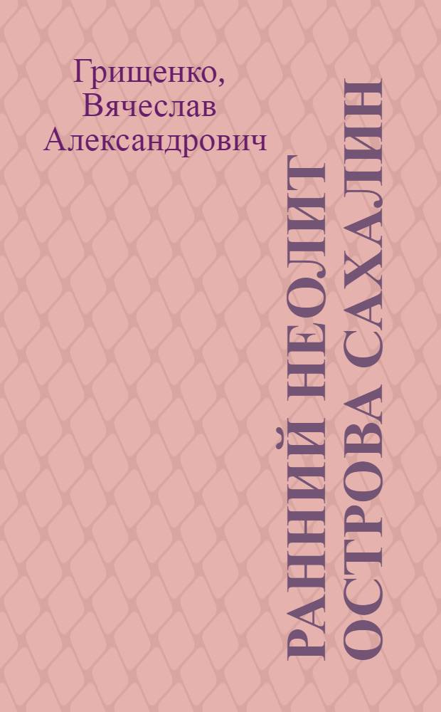 Ранний неолит острова Сахалин : монография