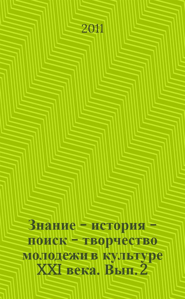 Знание - история - поиск - творчество молодежи в культуре XXI века. Вып. 2 : Материалы V, VI и VII студенческих научно-практичеких конференций, г. Минусинск, 2008, 2009, 2011 гг.
