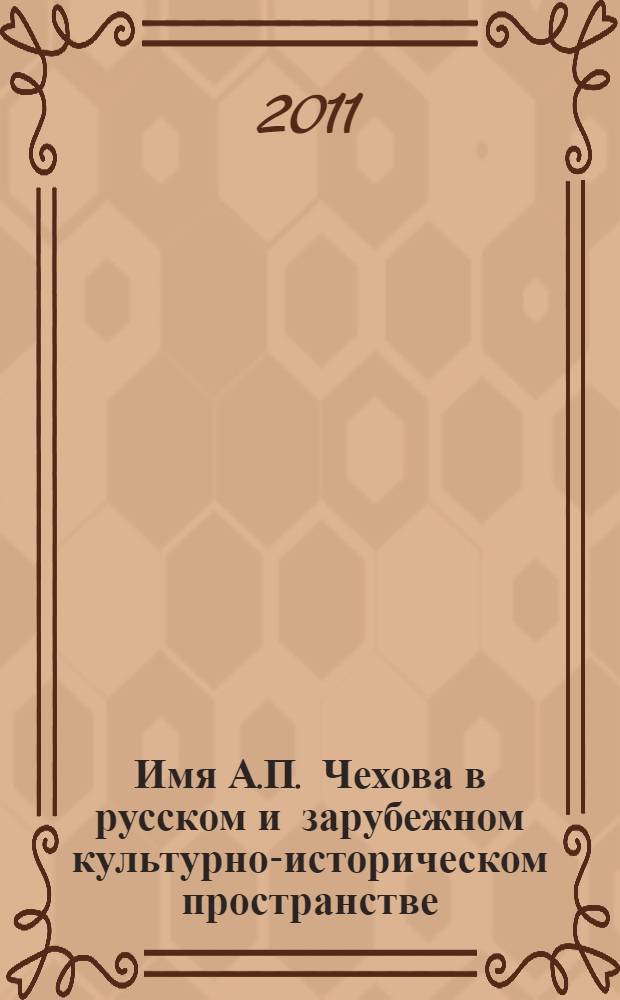 Имя А.П. Чехова в русском и зарубежном культурно-историческом пространстве : сборник научных статей
