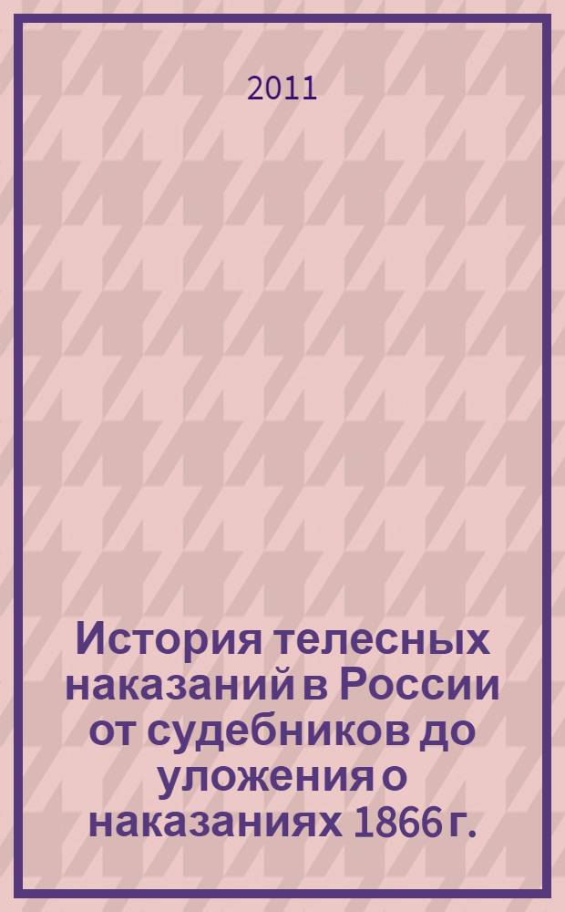 История телесных наказаний в России от судебников до уложения о наказаниях 1866 г.