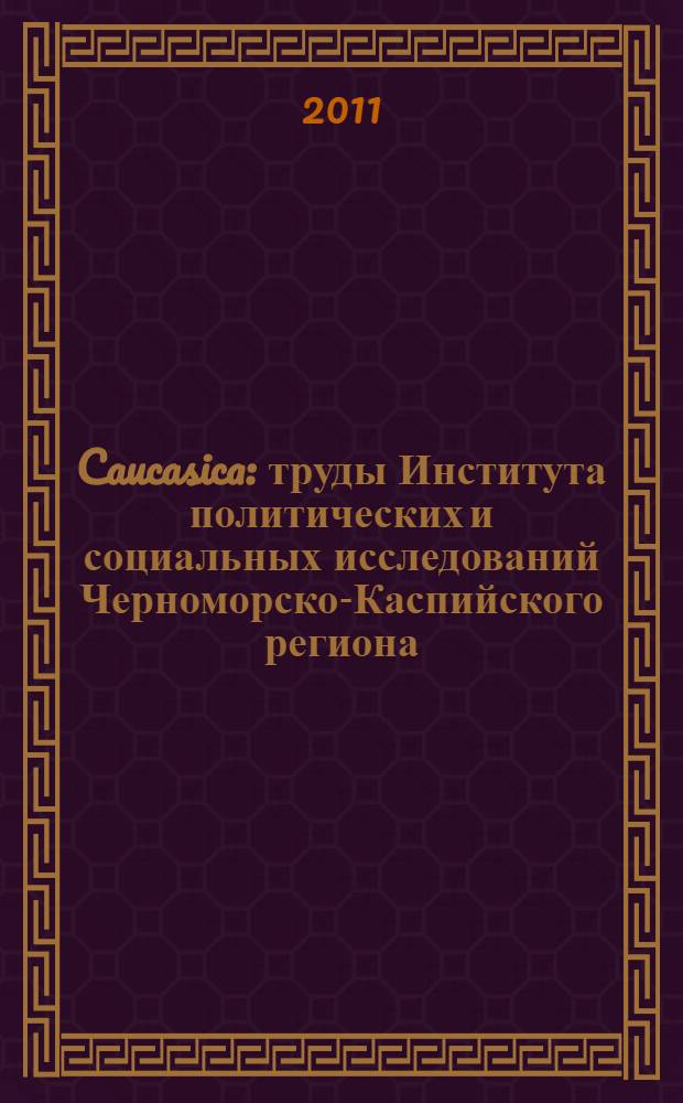 Caucasica : труды Института политических и социальных исследований Черноморско-Каспийского региона : сборник статей