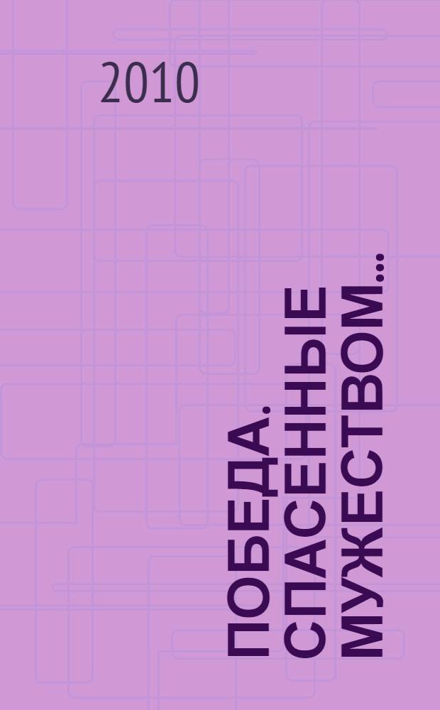 Победа. Спасенные мужеством... : каталог выставки детского творчества, посвященной 65-летию Победы в Великой Отечественной войне