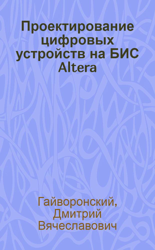 Проектирование цифровых устройств на БИС Altera : учебное пособие : по дисциплинам "Современные методы проектирования цифровых устройств", "Цифровые и микропроцессорные устройства" и "Проектирование цифровых устройств"