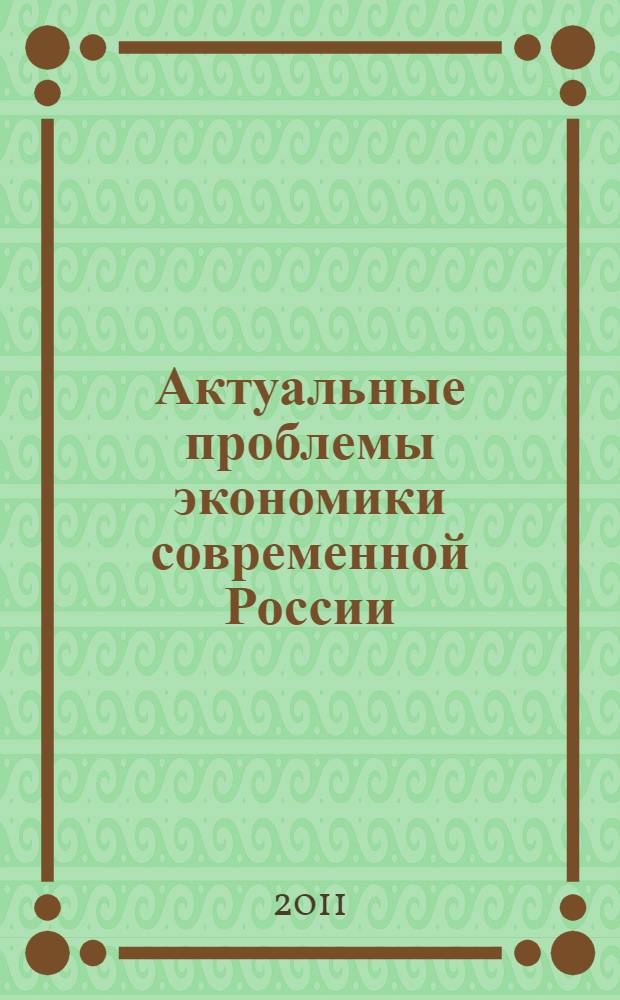 Актуальные проблемы экономики современной России : сборник материалов VI Всероссийской научно-практической конференции, 15 сентября 2011 г