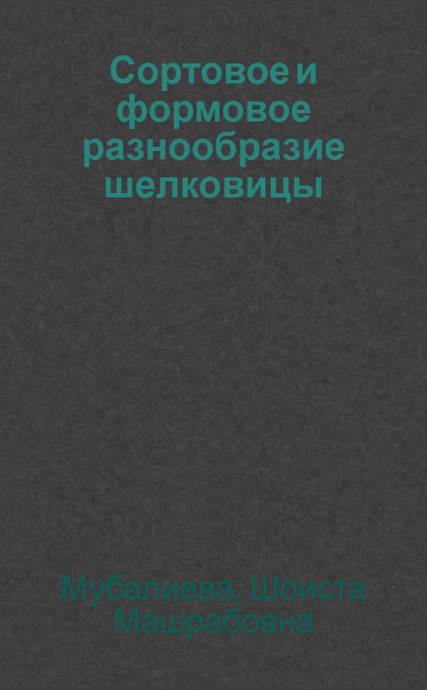 Сортовое и формовое разнообразие шелковицы (Morus L.) на Западном Памире : автореферат диссертации на соискание ученой степени к.с.-х.н. : специальность 06.01.05