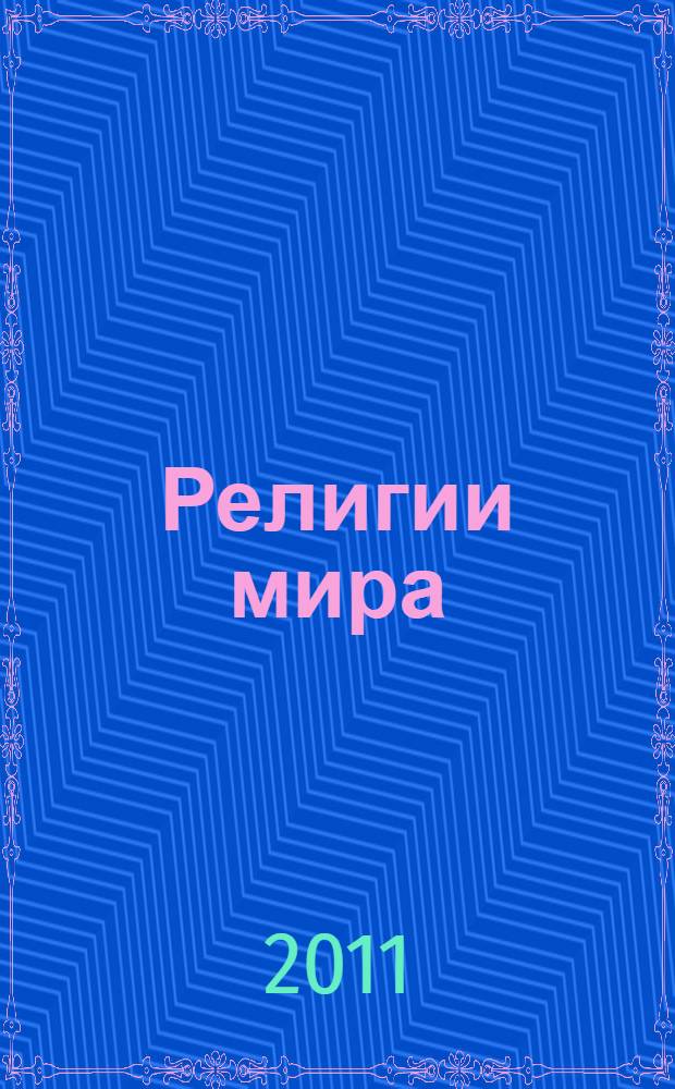 Религии мира : всеобщая история : языческие культы и мистерии, мировые религии, христианство, ислам, буддизм, древнейшие религии, иудаизм, индуизм, конфуцианство, современнные духовные течения, символика религиозных обрядов, реликвии, святыни, храмы