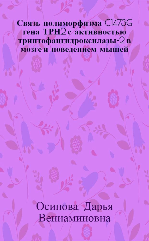 Связь полиморфизма C1473G гена ТРН2 с активностью триптофангидроксилазы-2 в мозге и поведением мышей : автореферат диссертации на соискание ученой степени кандидата биологических наук : специальность 03.02.07 <Генетика>