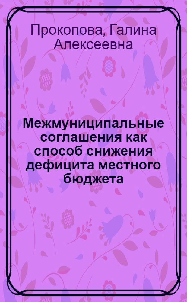 Межмуниципальные соглашения как способ снижения дефицита местного бюджета : автореферат диссертации на соискание ученой степени кандидата экономических наук : специальность 08.00.10 <Финансы, денежное обращение и кредит>