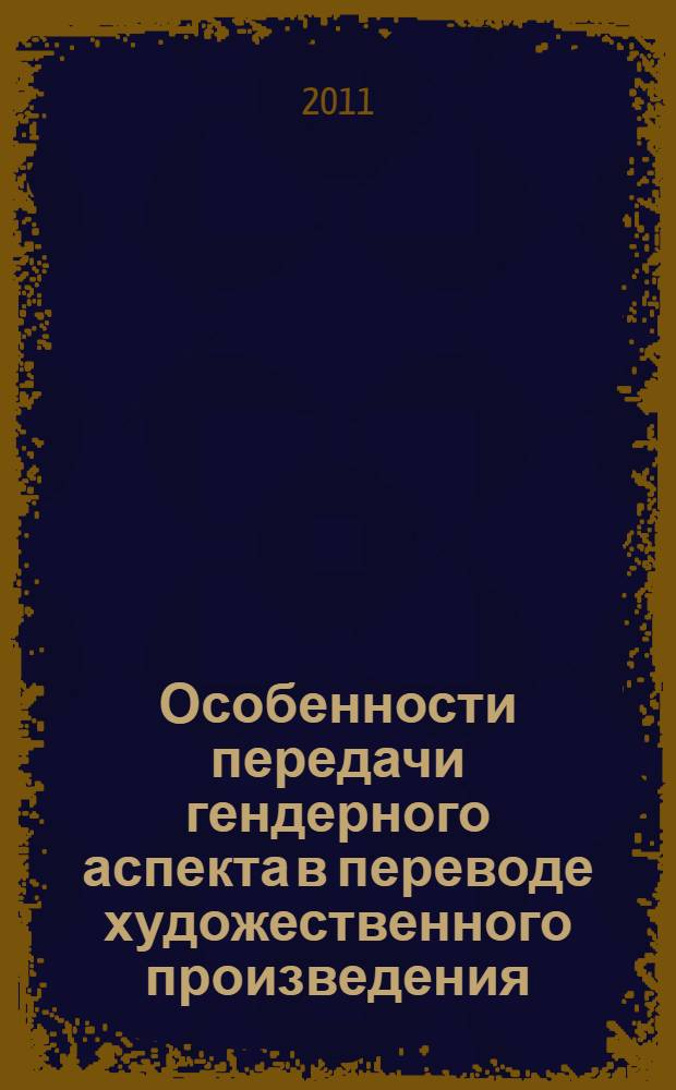 Особенности передачи гендерного аспекта в переводе художественного произведения : автореферат диссертации на соискание ученой степени кандидата филологических наук : специальность 10.02.20 <Сравнительно-историческое, типологическое и сопоставительное языкознание>