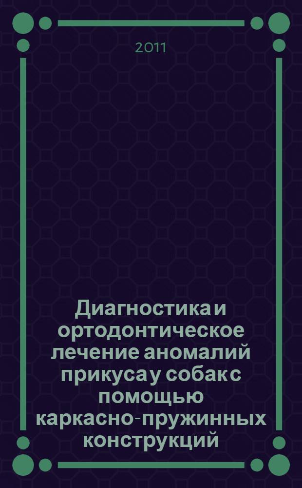 Диагностика и ортодонтическое лечение аномалий прикуса у собак с помощью каркасно-пружинных конструкций : автореферат диссертации на соискание ученой степени кандидата ветеринарных наук : специальность 06.02.04 <Ветеринарная хирургия>