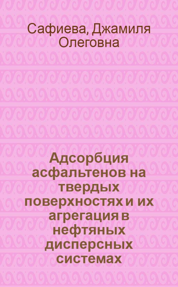 Адсорбция асфальтенов на твердых поверхностях и их агрегация в нефтяных дисперсных системах : автореферат диссертации на соискание ученой степени кандидата химических наук : специальность 02.00.04 <Физическая химия> : специальность 05.17.07 <Химическая технология топлива и высокоэнергетических веществ>