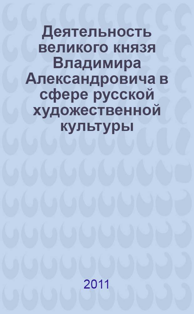 Деятельность великого князя Владимира Александровича в сфере русской художественной культуры : автореферат диссертации на соискание ученой степени кандидата культурологии : специальность 24.00.01 <Теория и история культуры>
