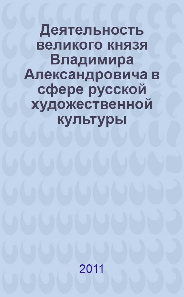 Деятельность великого князя Владимира Александровича в сфере русской художественной культуры : автореферат диссертации на соискание ученой степени кандидата культурологии : специальность 24.00.01 <Теория и история культуры>