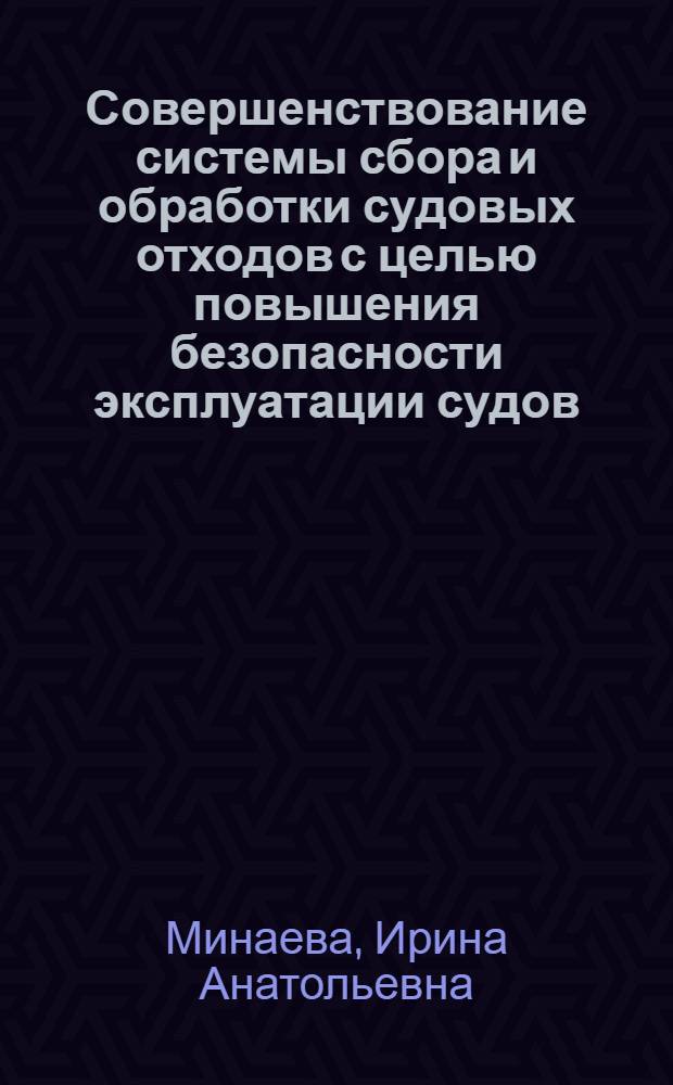 Совершенствование системы сбора и обработки судовых отходов с целью повышения безопасности эксплуатации судов : автореферат диссертации на соискание ученой степени кандидата технических наук : специальность 05.22.19 <Эксплуатация водного транспорта, судовождение>