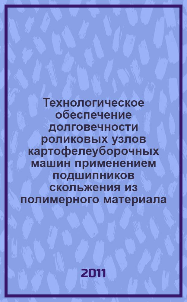 Технологическое обеспечение долговечности роликовых узлов картофелеуборочных машин применением подшипников скольжения из полимерного материала : автореферат диссертации на соискание ученой степени кандидата технических наук : специальность 05.20.03 <Технологии и средства технического обслуживания в сельском хозяйстве>