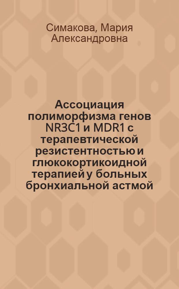 Ассоциация полиморфизма генов NR3C1 и MDR1 с терапевтической резистентностью и глюкокортикоидной терапией у больных бронхиальной астмой : автореферат диссертации на соискание ученой степени кандидата медицинских наук : специальность 14.01.25 <Пульмонология>