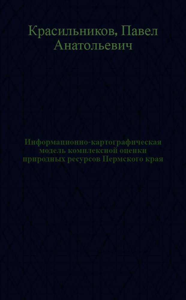Информационно-картографическая модель комплексной оценки природных ресурсов Пермского края : автореферат диссертации на соискание ученой степени кандидата географических наук : специальность 25.00.33 <Картография>