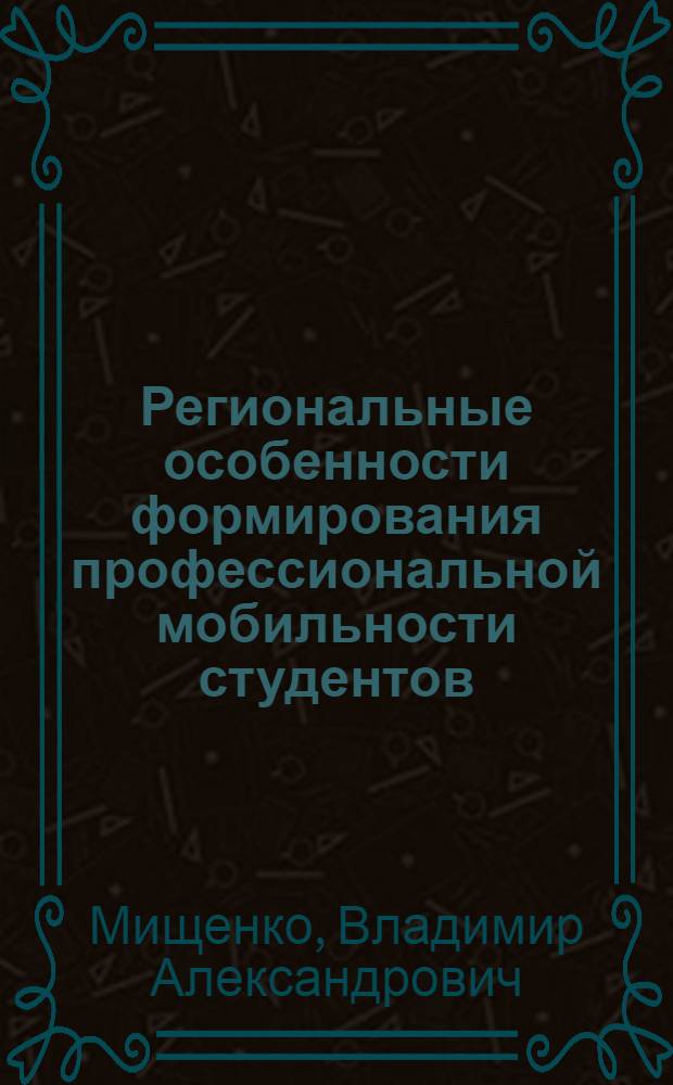 Региональные особенности формирования профессиональной мобильности студентов : (на примере ВУЗов Ханты-Мансийского автономного округа-Югры) : монография