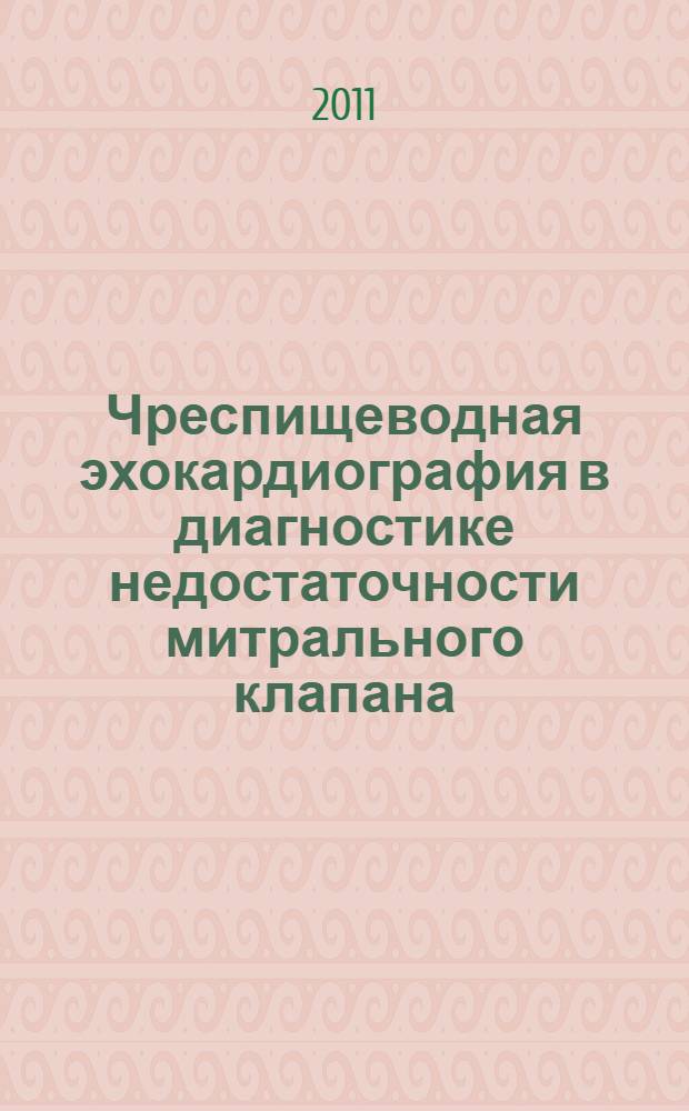 Чреспищеводная эхокардиография в диагностике недостаточности митрального клапана : автореферат диссертации на соискание ученой степени кандидата медицинских наук : специальность 14.01.13 <Лучевая диагностика, лучевая терапия> : специальность 14.01.05 <Кардиология>