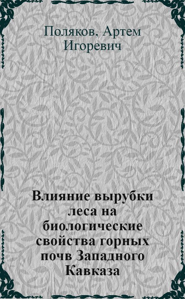 Влияние вырубки леса на биологические свойства горных почв Западного Кавказа : автореферат диссертации на соискание ученой степени кандидата биологических наук : специальность 03.02.08 <Экология по отраслям>