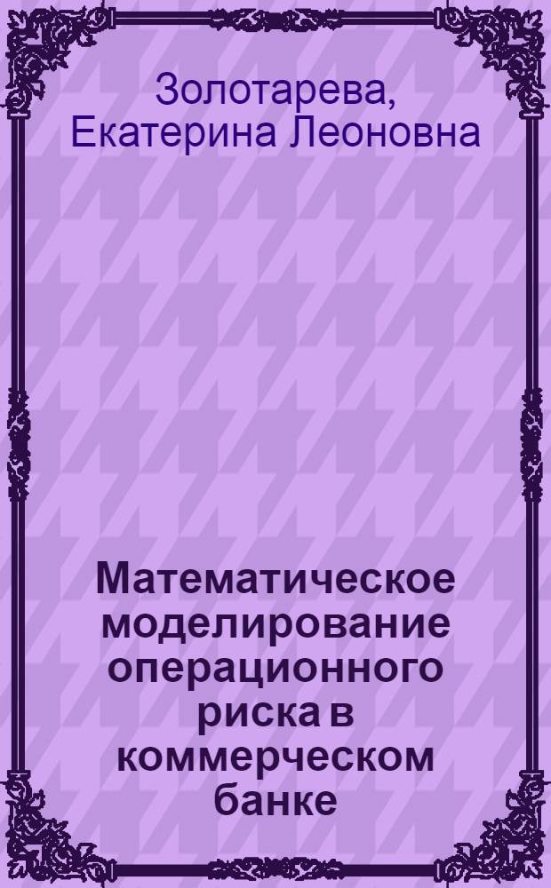 Математическое моделирование операционного риска в коммерческом банке : автореферат диссертации на соискание ученой степени кандидата экономических наук : специальность 08.00.13 <Математические и инструментальные методы экономики>