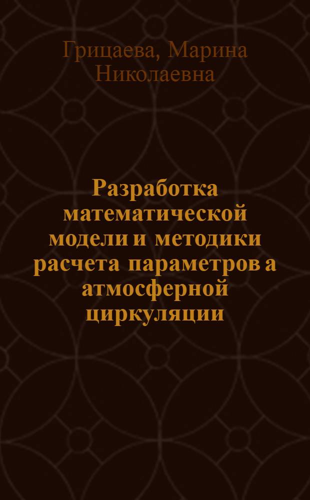 Разработка математической модели и методики расчета параметров а атмосферной циркуляции : автореферат диссертации на соискание ученой степени кандидата физико-математических наук : специальность 25.00.30 <Метеорология, климатология, агрометеорология>