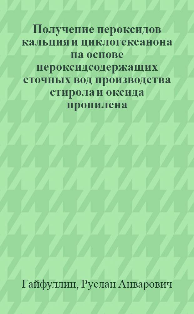 Получение пероксидов кальция и циклогексанона на основе пероксидсодержащих сточных вод производства стирола и оксида пропилена : автореферат диссертации на соискание ученой степени кандидата технических наук : специальность 05.17.04 <Технология органических веществ>