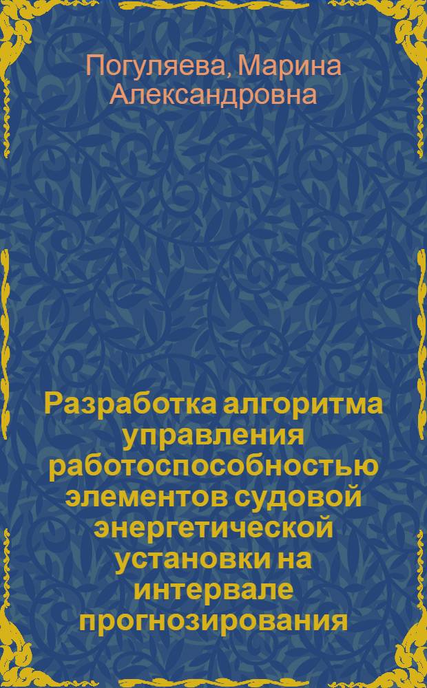 Разработка алгоритма управления работоспособностью элементов судовой энергетической установки на интервале прогнозирования : автореферат диссертации на соискание ученой степени кандидата технических наук : специальность 05.08.05 <Судовые энергетические установки и их элементы главные и вспомогательные>