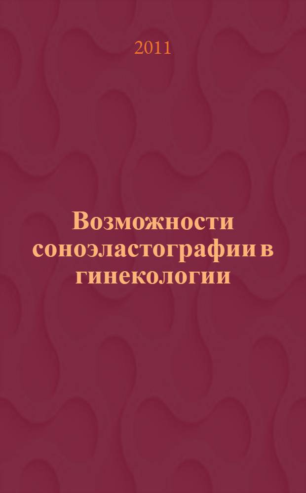 Возможности соноэластографии в гинекологии : автореферат диссертации на соискание ученой степени кандидата медицинских наук : специальность 14.01.13 <Лучевая диагностика, лучевая терапия>
