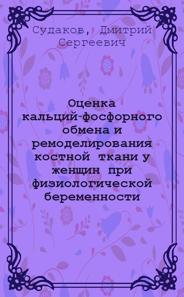Оценка кальций-фосфорного обмена и ремоделирования костной ткани у женщин при физиологической беременности : автореферат диссертации на соискание ученой степени кандидата медицинских наук : специальность 14.01.01 <Акушерство и гинекология>