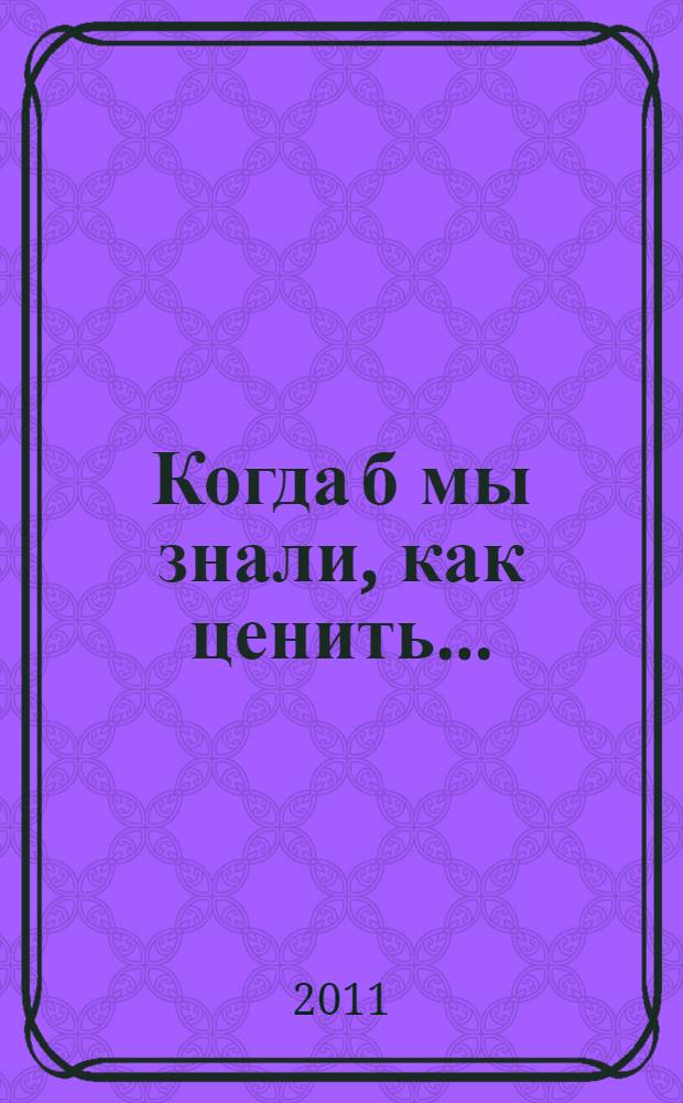 Когда б мы знали, как ценить... : сборник стихов