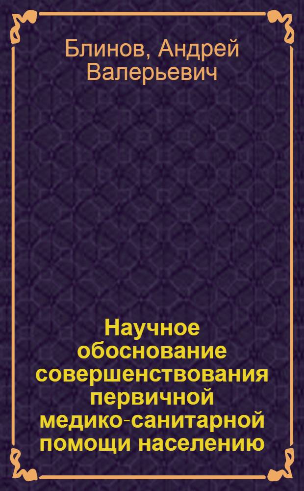 Научное обоснование совершенствования первичной медико-санитарной помощи населению, оказываемой врачом общей практики при разных формах ее организации в крупном городе : автореферат диссертации на соискание ученой степени кандидата медицинских наук : специальность 14.02.03 <Общественное здоровье и здравоохранение>