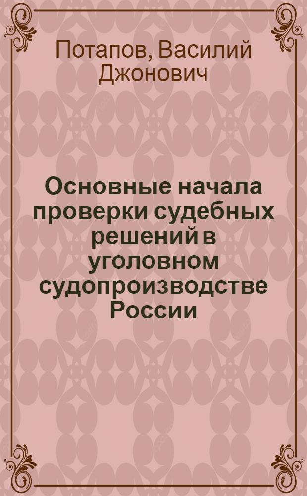 Основные начала проверки судебных решений в уголовном судопроизводстве России : монография