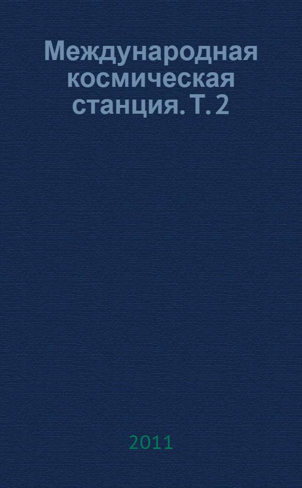 Международная космическая станция. Т. 2 : [Медико-биологические исследования на российском сегменте МКС]