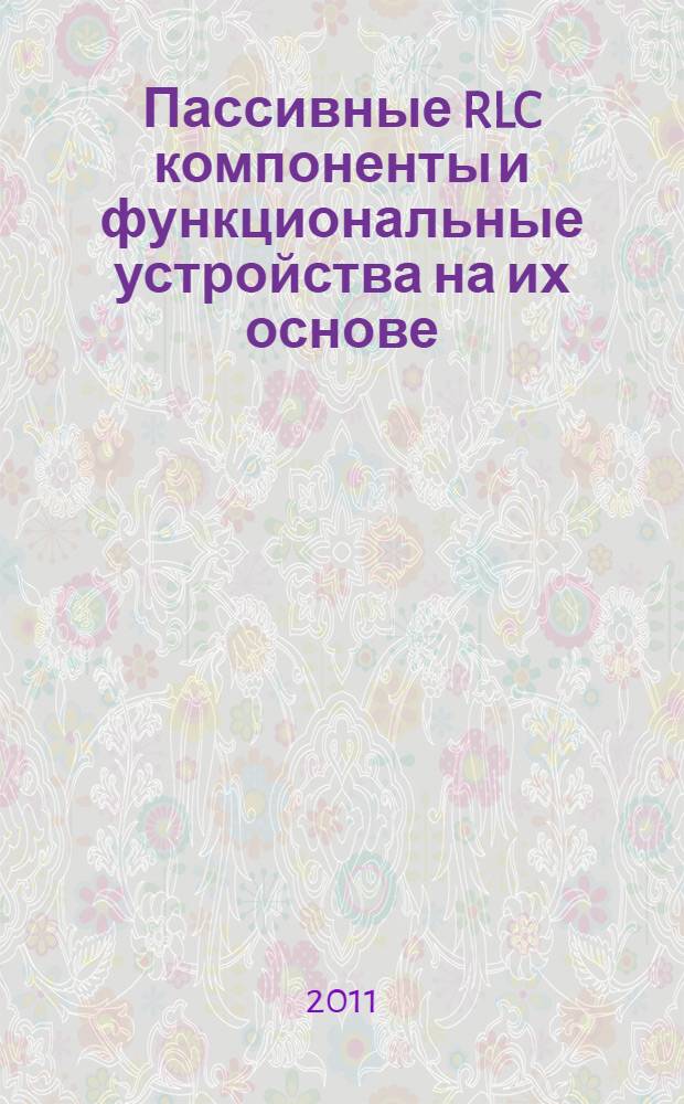 Пассивные RLC компоненты и функциональные устройства на их основе : учебное пособие : для студентов, обучающихся по направлению 140200 - "Электроэнергетика" специальности 140211 - "Электроснабжение"