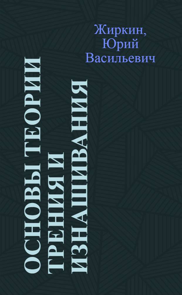 Основы теории трения и изнашивания: основы триботехники : учебное пособие