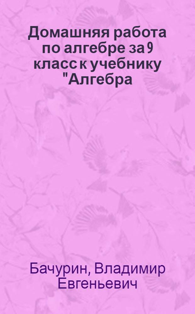 Домашняя работа по алгебре за 9 класс к учебнику "Алгебра: 9 кл.: учебник для общеобразоват. учреждений / [Ю.Н. Макарычев, Н.Г. Миндюк, К.И. Нешков, С.Б. Суворова]; под ред. С.А. Теляковского. - 17-е изд. - М.: Просвещение, 2010" : учебно-методическое пособие