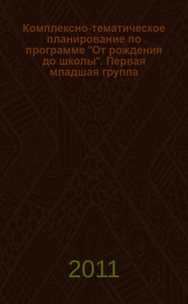 Комплексно-тематическое планирование по программе "От рождения до школы". Первая младшая группа